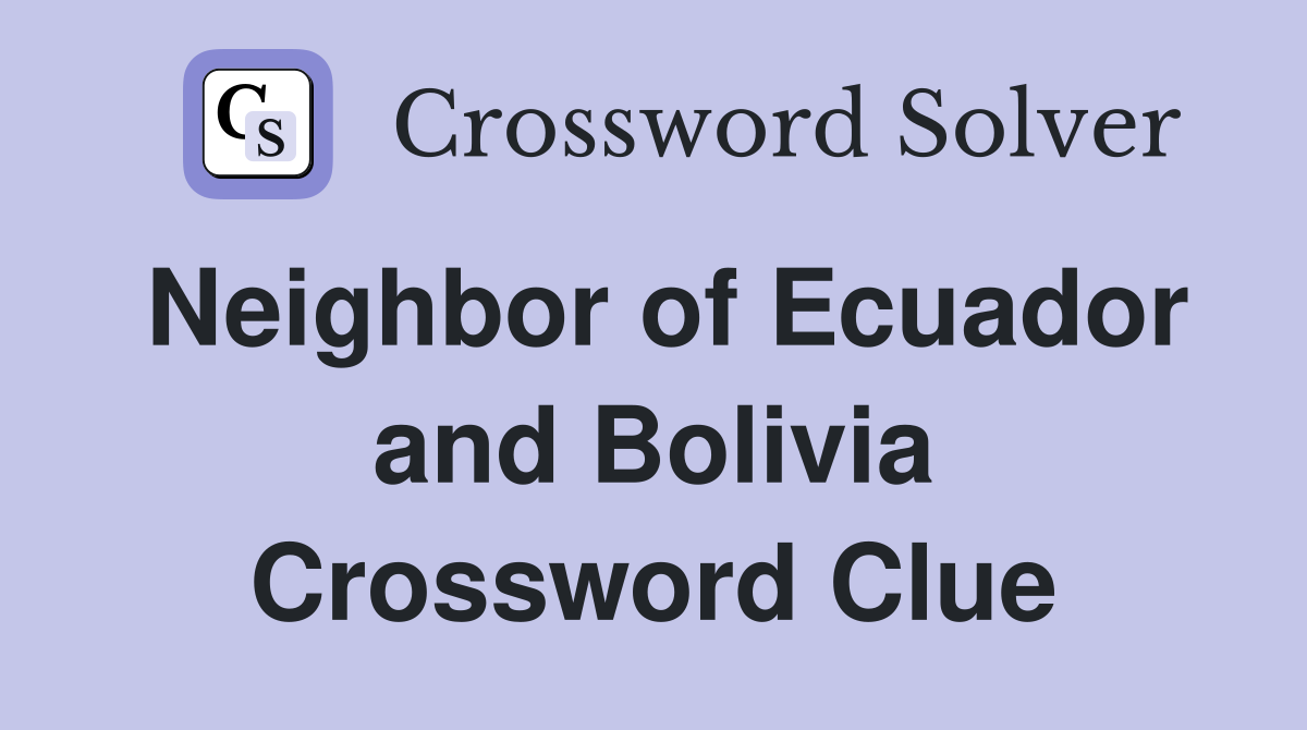 Neighbor of Ecuador and Bolivia Crossword Clue
