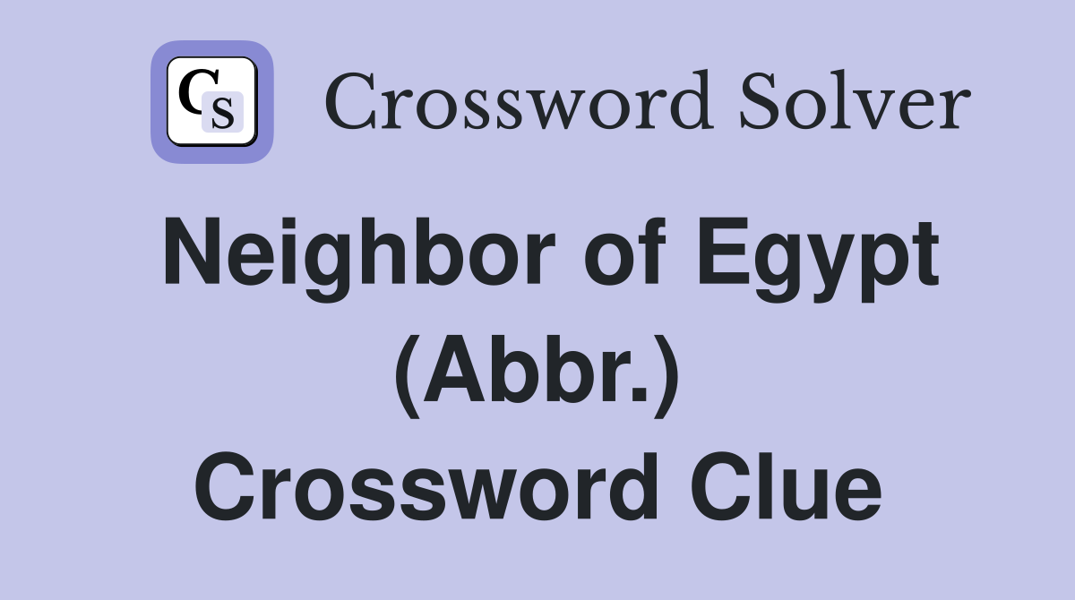 Neighbor of Egypt (Abbr.) Crossword Clue