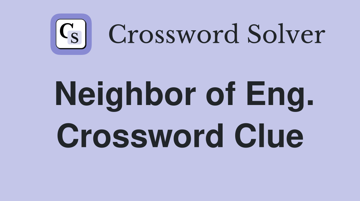 Neighbor of Eng. Crossword Clue