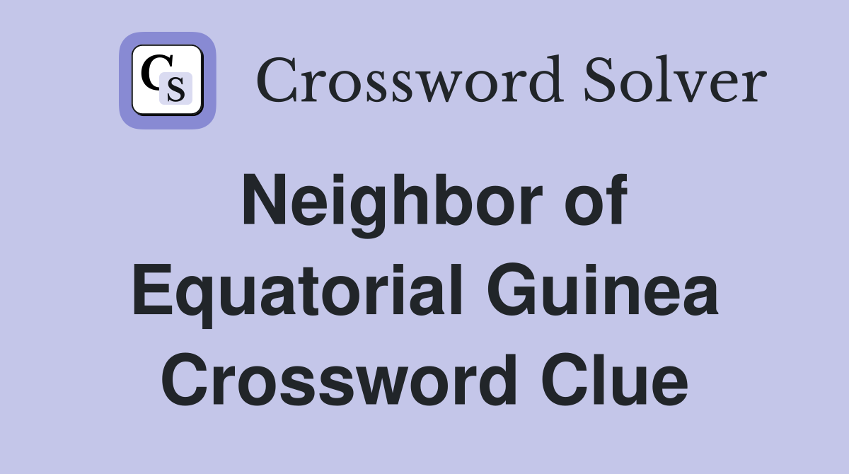 Neighbor of Equatorial Guinea Crossword Clue