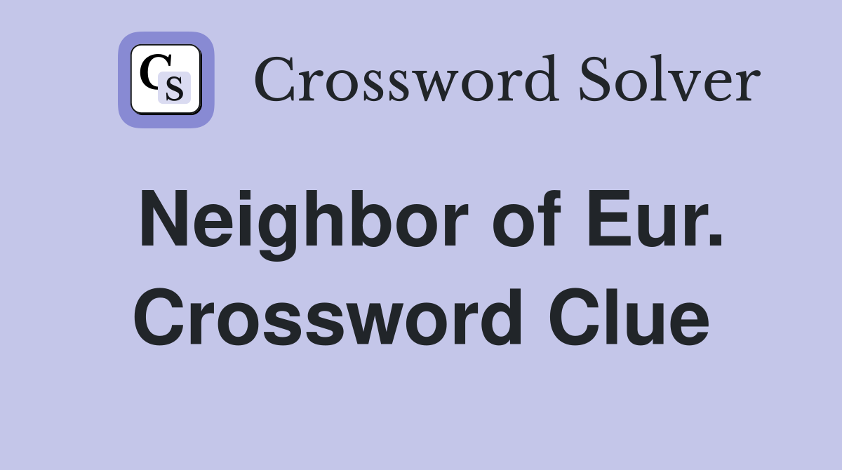 Neighbor of Eur. Crossword Clue