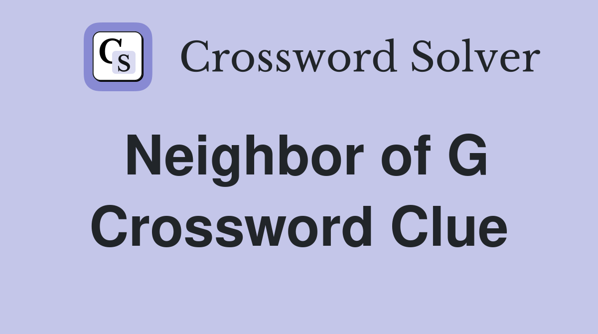 Neighbor of G Crossword Clue