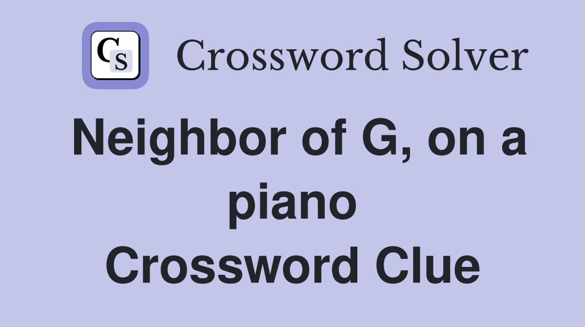 Neighbor of G, on a piano Crossword Clue