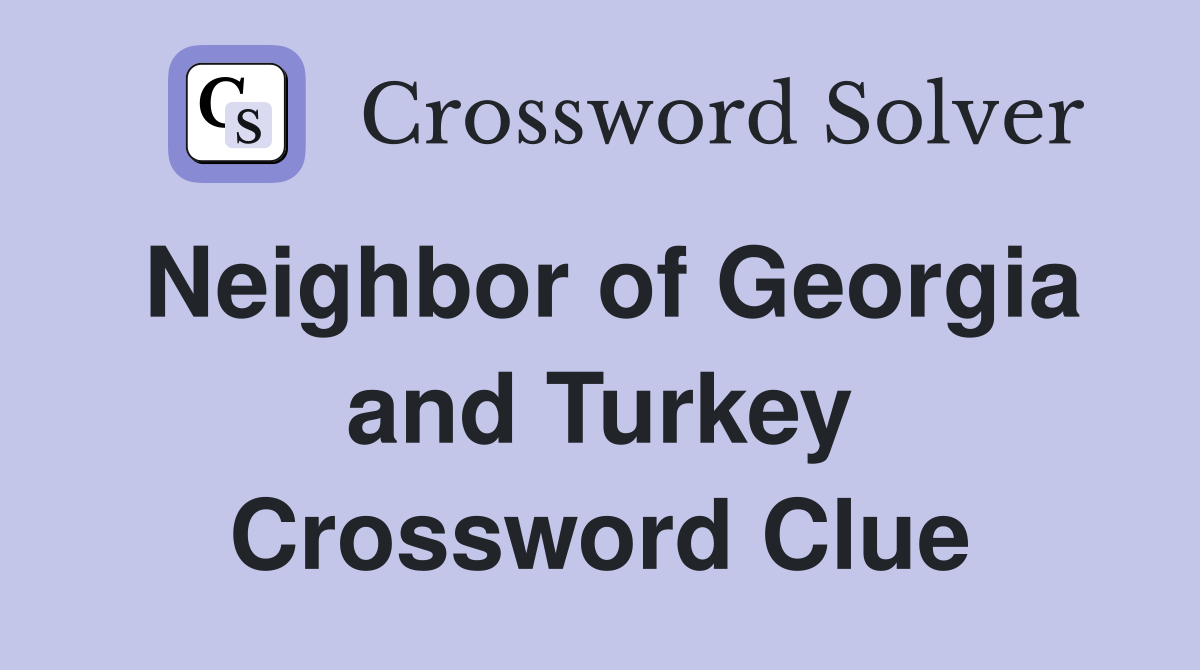 Neighbor of Georgia and Turkey Crossword Clue