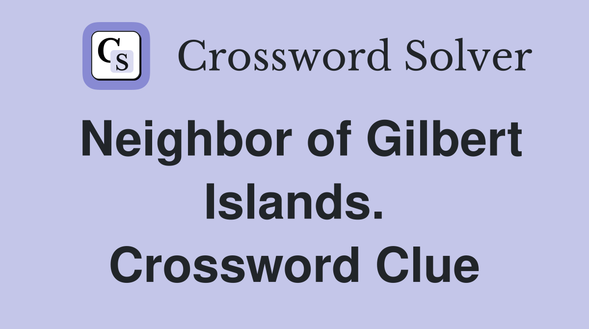Neighbor of Gilbert Islands. Crossword Clue