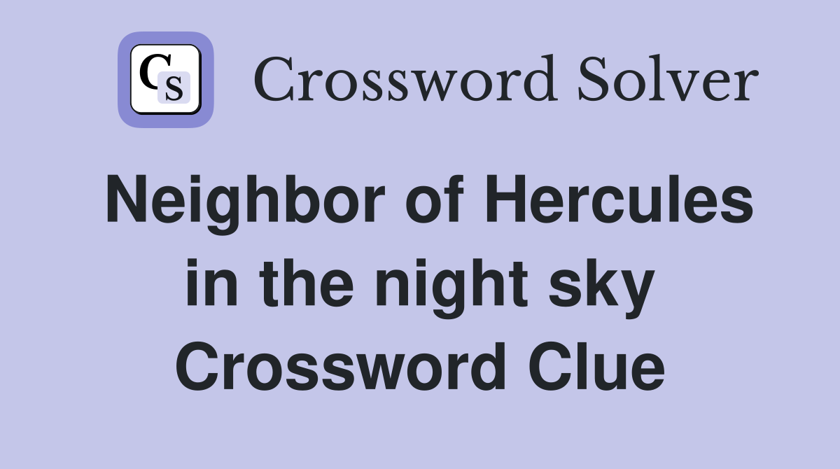 Neighbor of Hercules in the night sky Crossword Clue