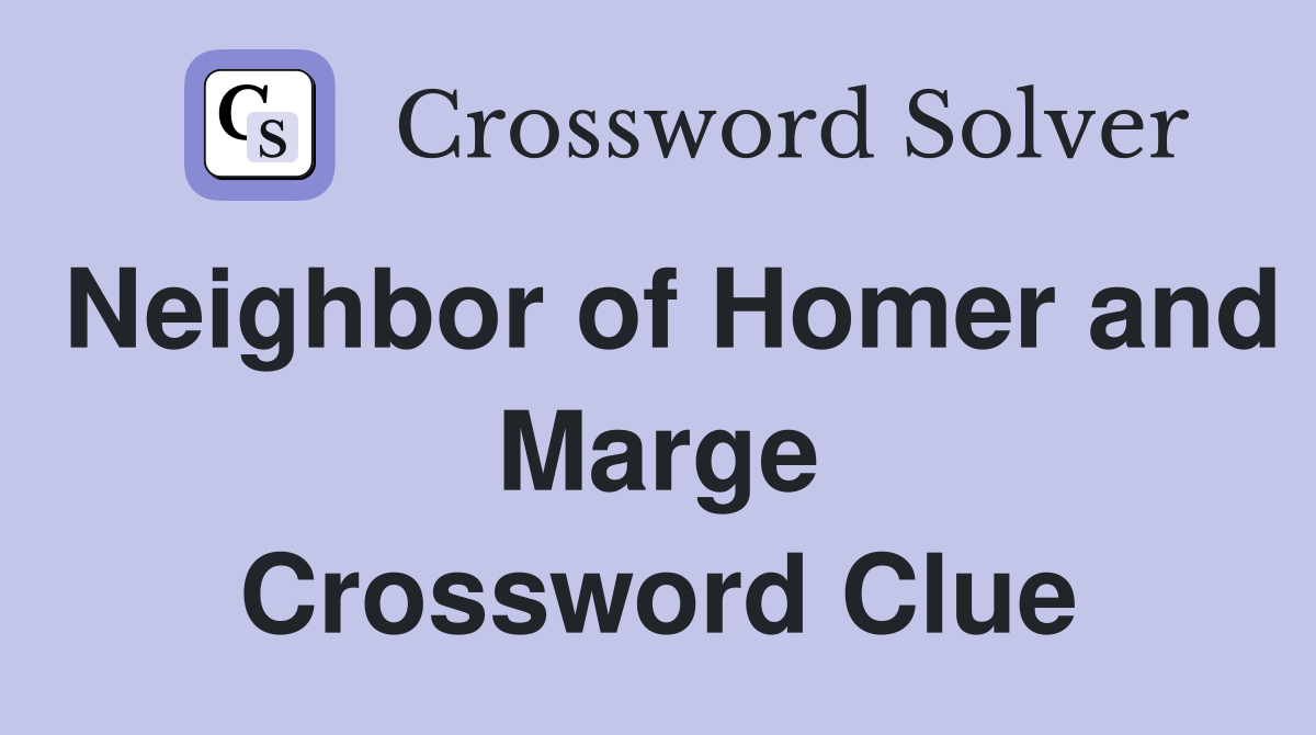 Neighbor of Homer and Marge Crossword Clue