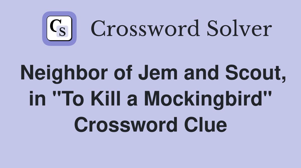 Neighbor of Jem and Scout, in "To Kill a Mockingbird" Crossword Clue
