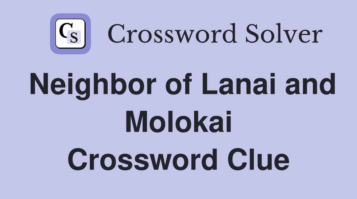 Neighbor of Lanai and Molokai Crossword Clue