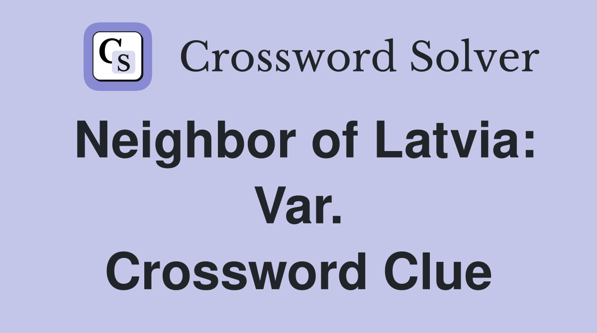 Neighbor of Latvia: Var. Crossword Clue