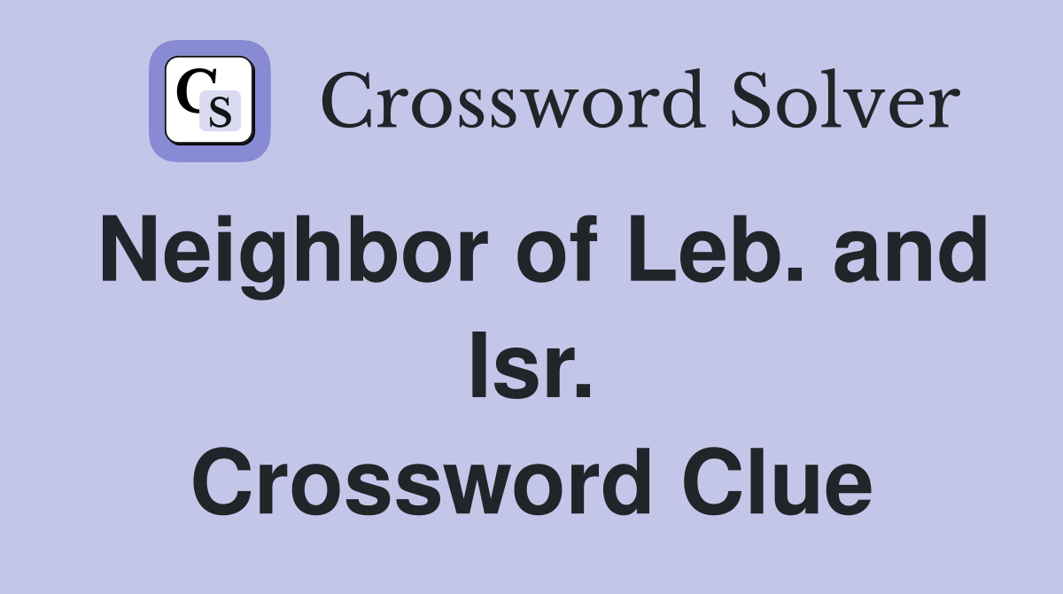 Neighbor of Leb. and Isr. Crossword Clue