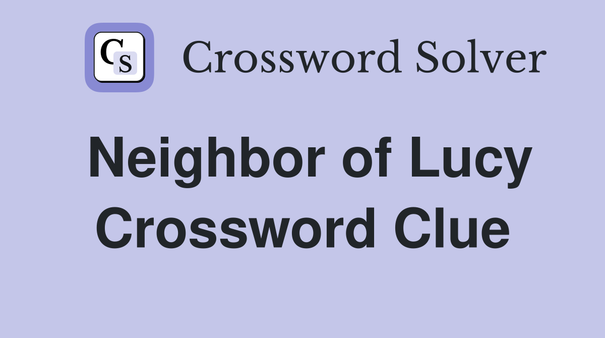 Neighbor of Lucy Crossword Clue