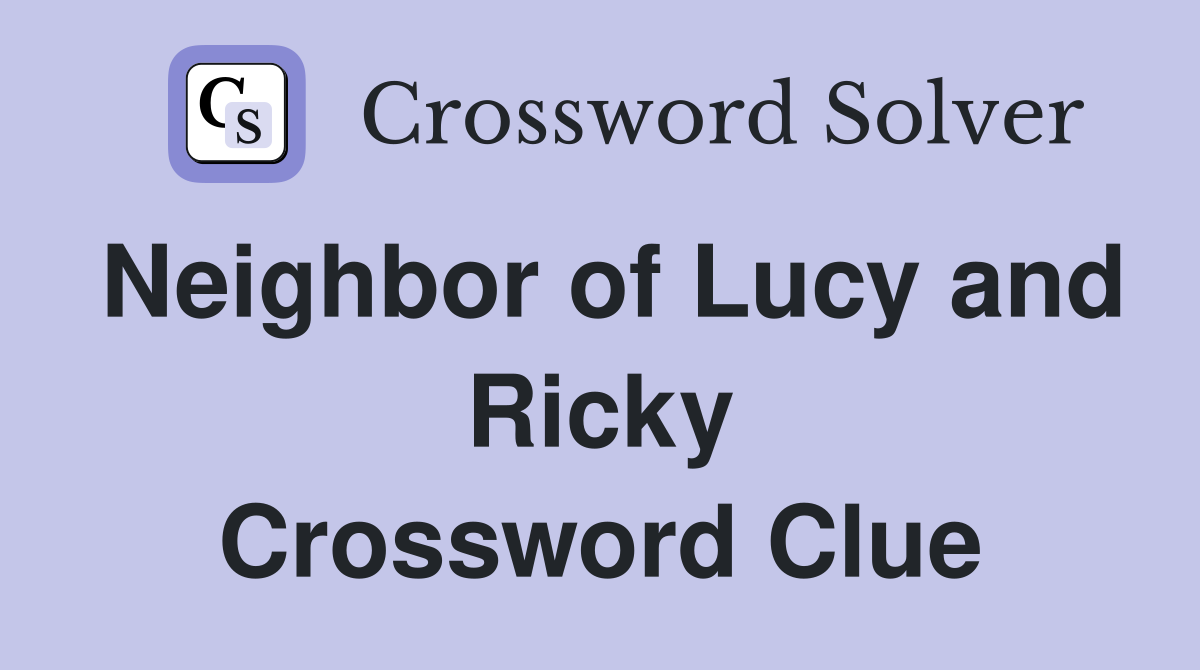 Neighbor of Lucy and Ricky Crossword Clue