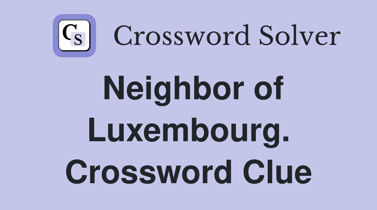 Neighbor of Luxembourg. Crossword Clue