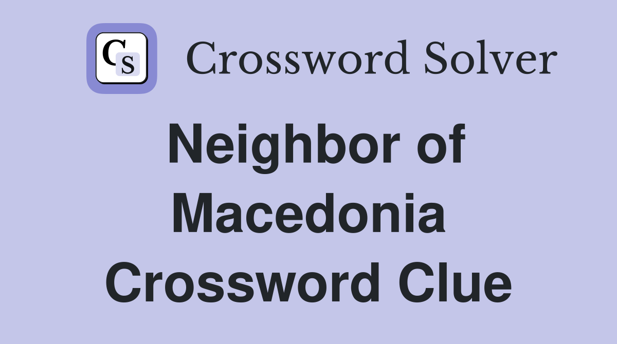Neighbor of Macedonia Crossword Clue
