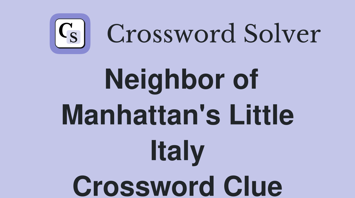 Neighbor of Manhattan's Little Italy Crossword Clue