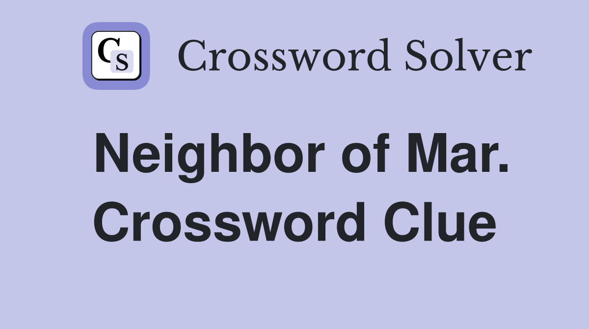Neighbor of Mar. Crossword Clue