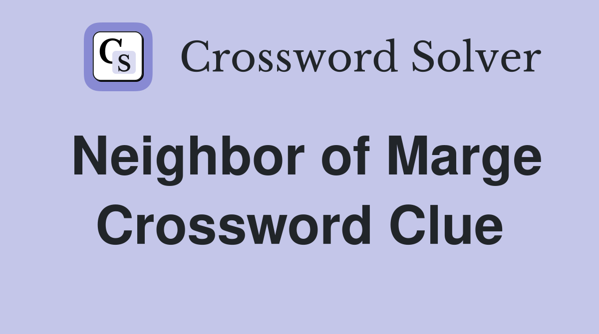 Neighbor of Marge Crossword Clue