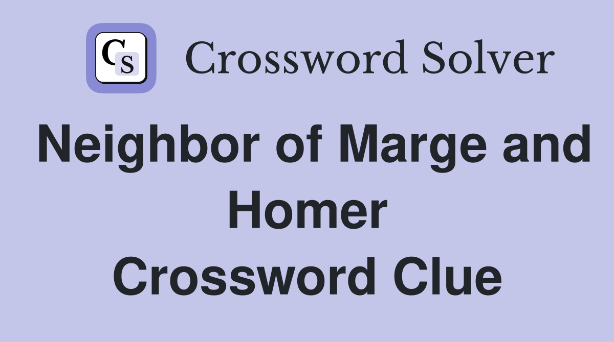 Neighbor of Marge and Homer Crossword Clue