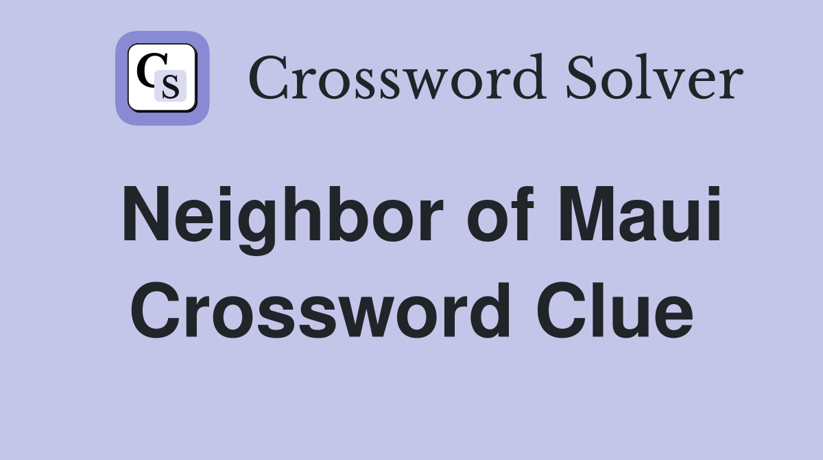 Neighbor of Maui Crossword Clue