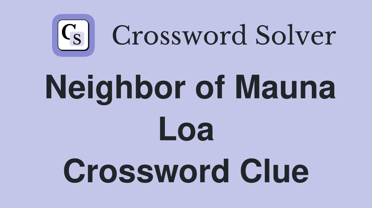 Neighbor of Mauna Loa Crossword Clue