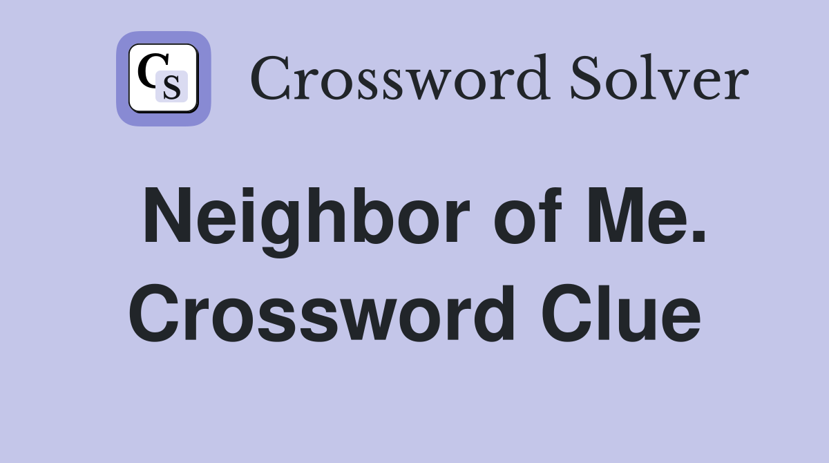 Neighbor of Me. Crossword Clue