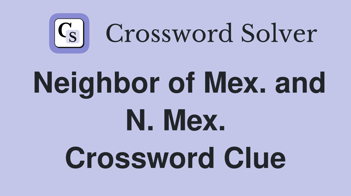 Neighbor of Mex. and N. Mex. Crossword Clue