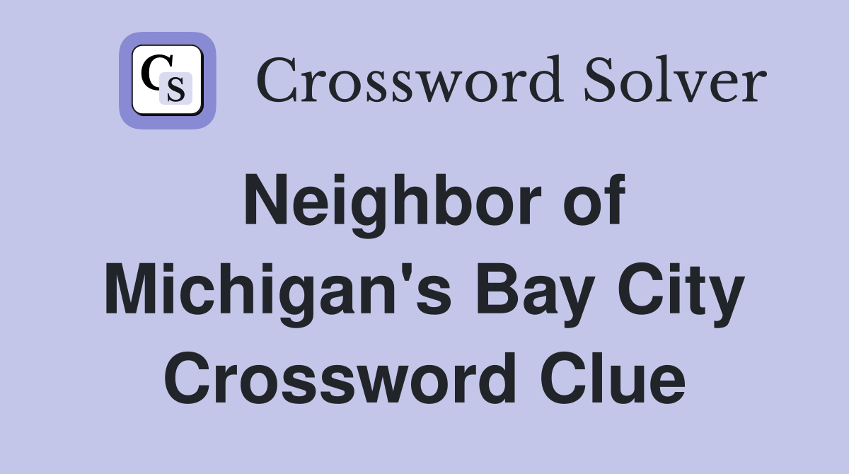 Neighbor of Michigan's Bay City Crossword Clue