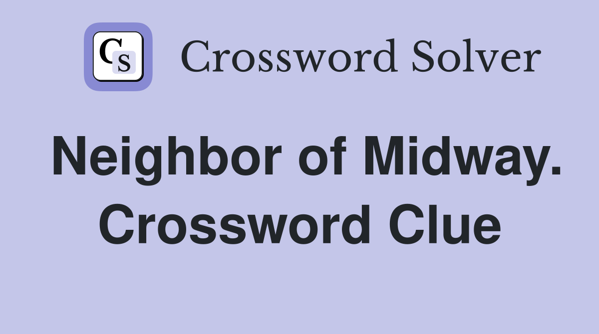 Neighbor of Midway. Crossword Clue