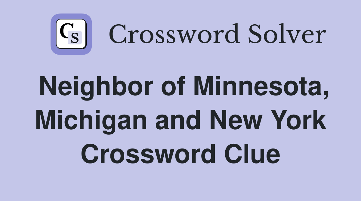 Neighbor of Minnesota, Michigan and New York Crossword Clue