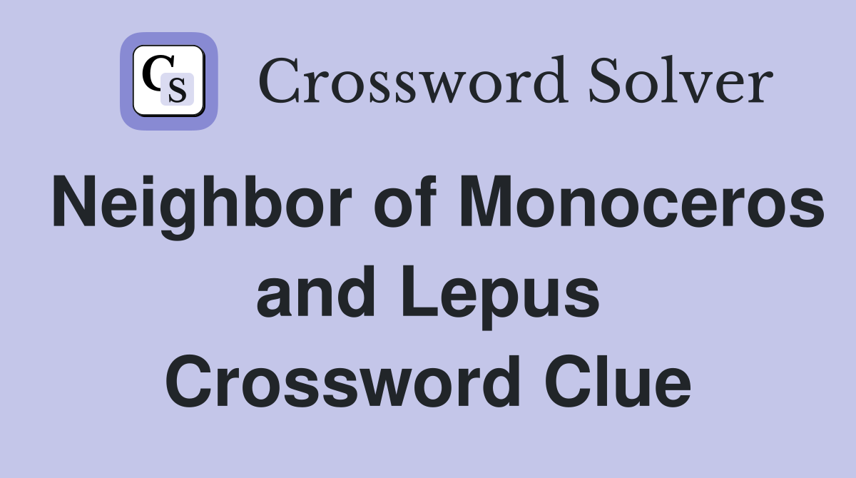 Neighbor of Monoceros and Lepus Crossword Clue