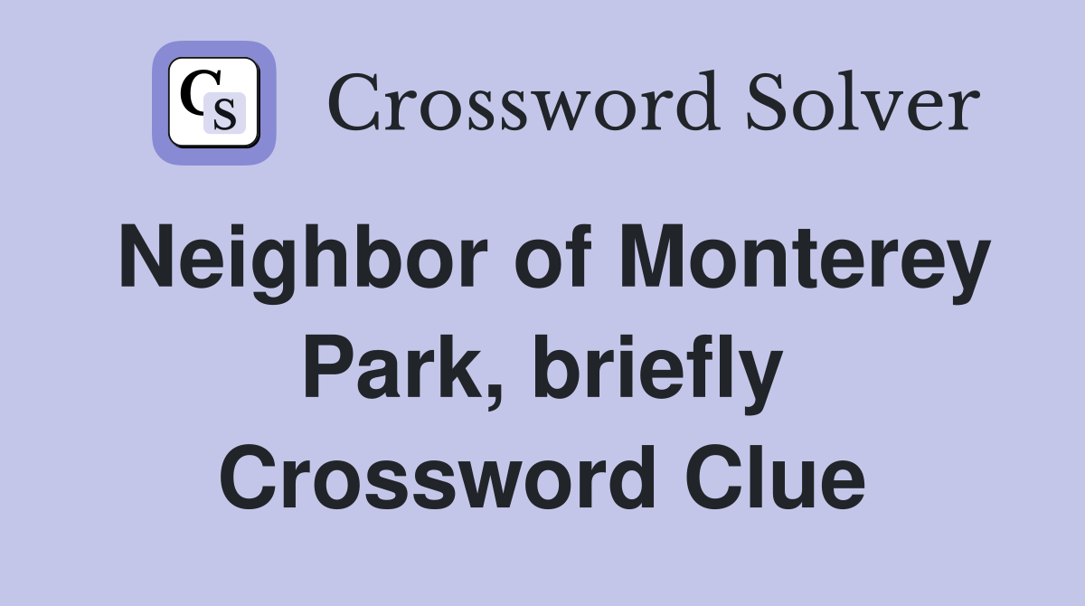 Neighbor of Monterey Park, briefly Crossword Clue