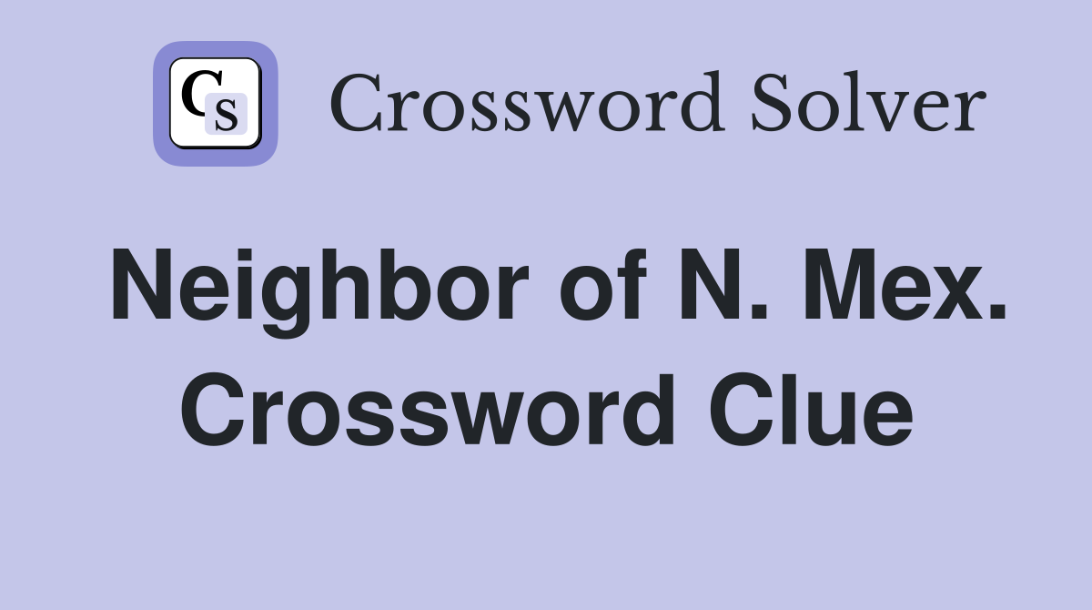 Neighbor of N. Mex. Crossword Clue