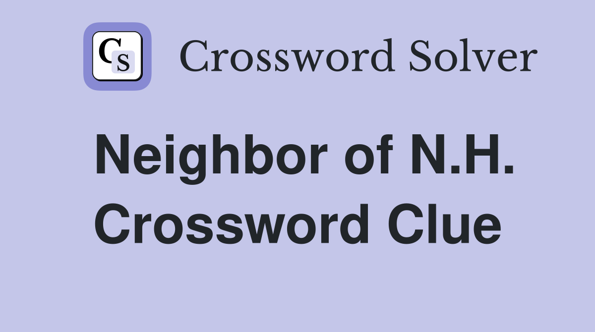 Neighbor of N.H. Crossword Clue