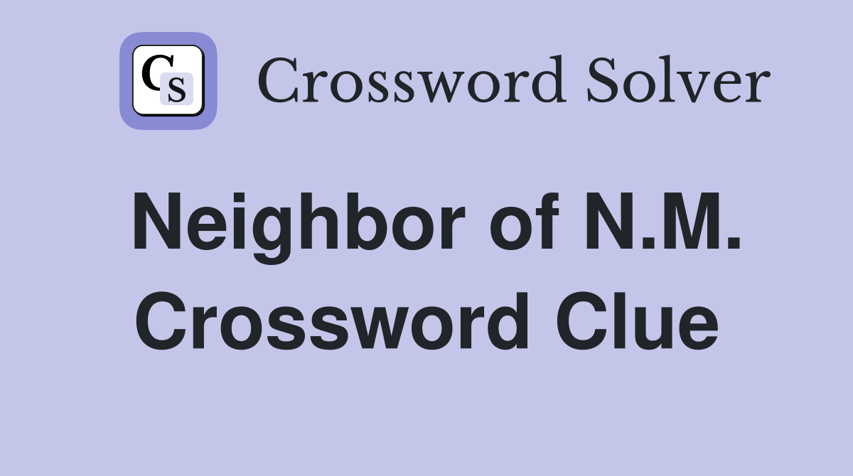 Neighbor of N.M. Crossword Clue