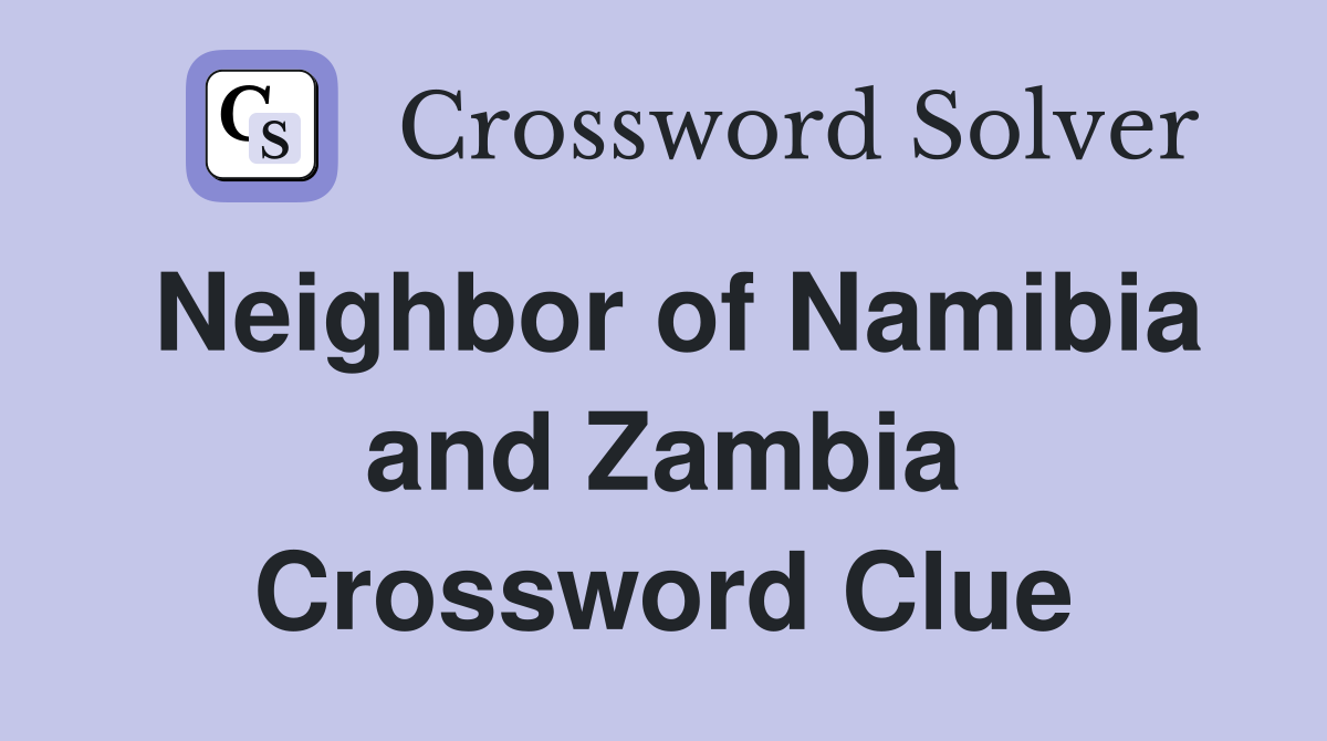 Neighbor of Namibia and Zambia Crossword Clue