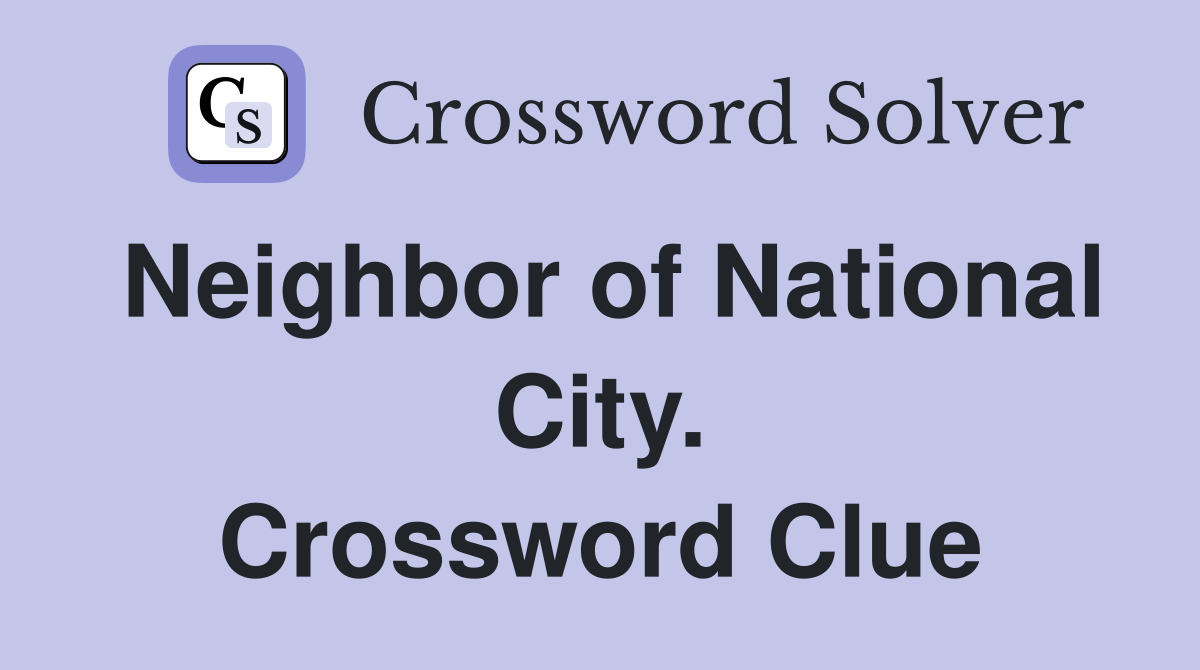Neighbor of National City. Crossword Clue