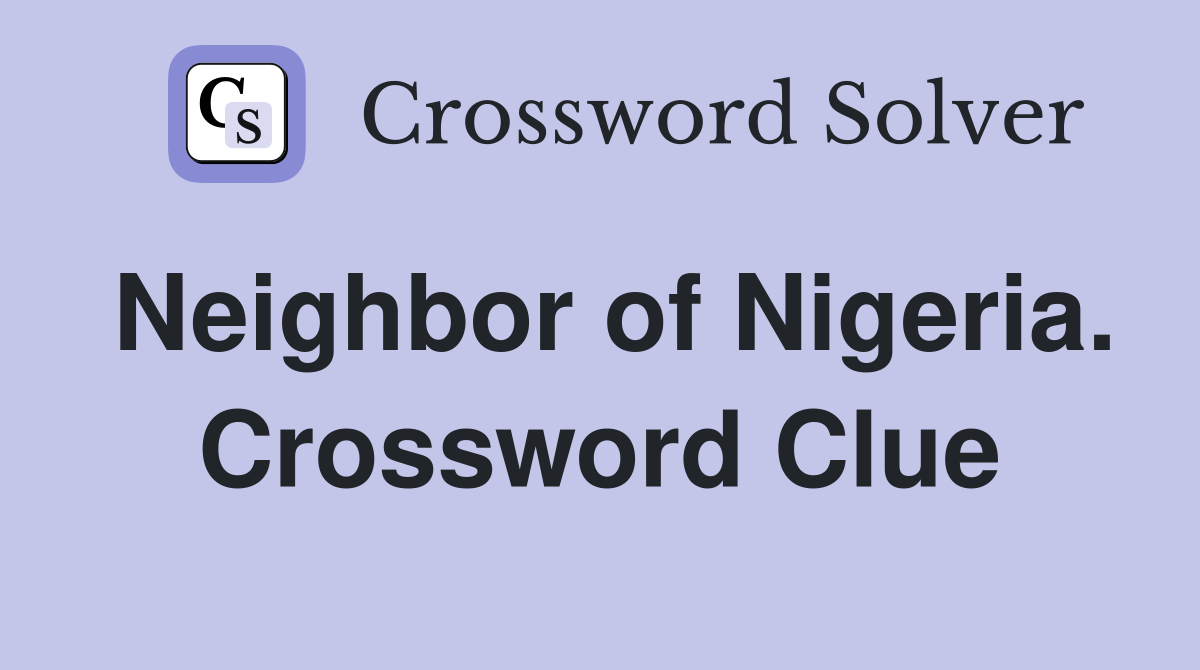 Neighbor of Nigeria. Crossword Clue