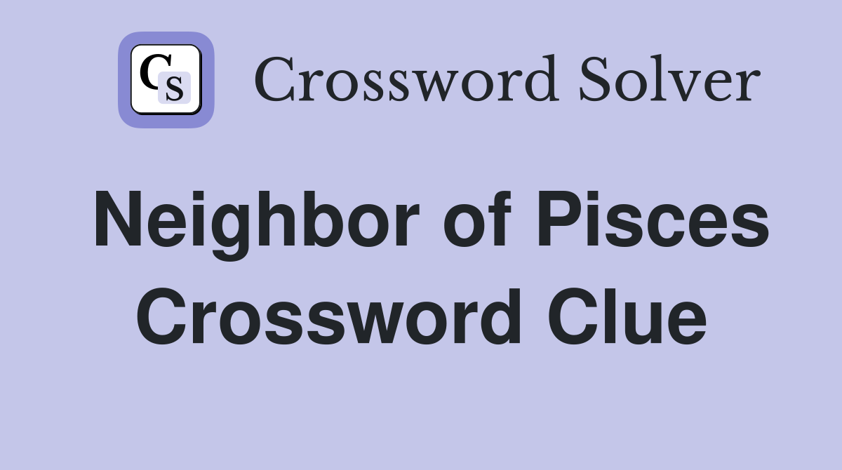 Neighbor of Pisces Crossword Clue