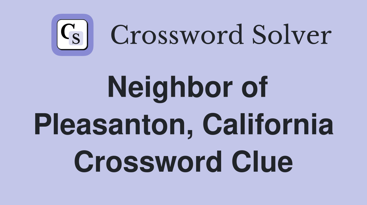Neighbor of Pleasanton, California Crossword Clue