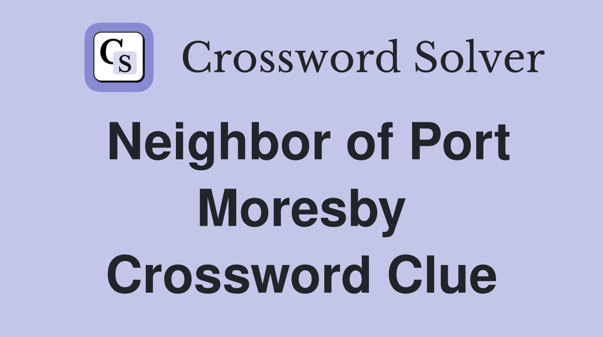 Neighbor of Port Moresby Crossword Clue