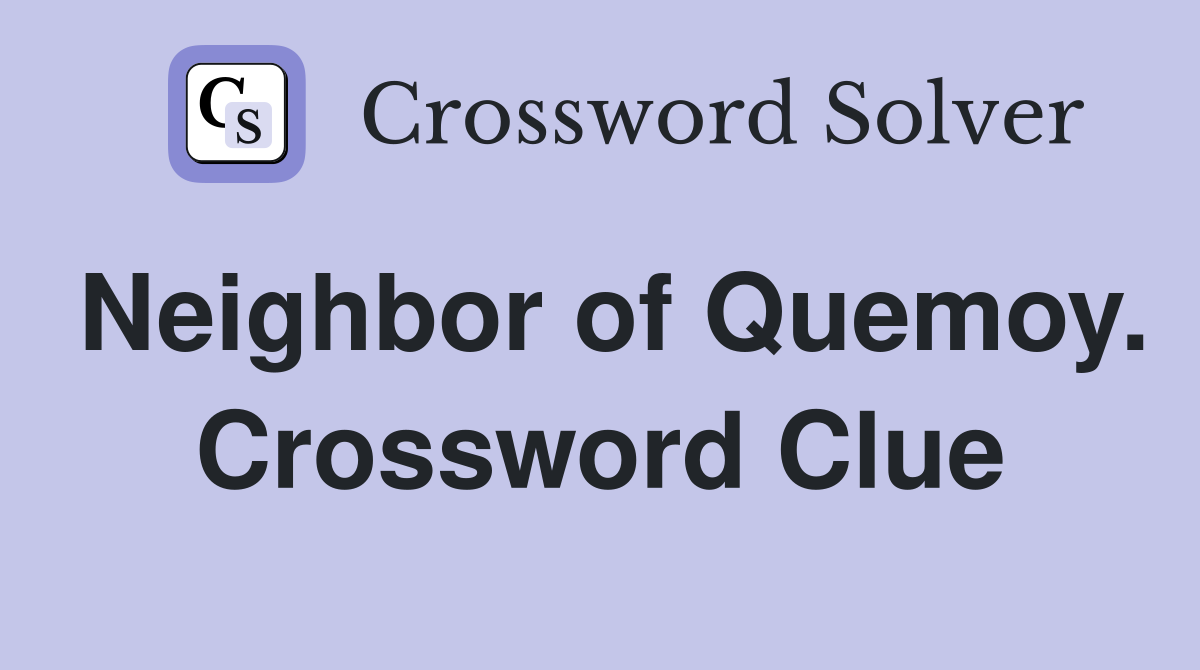 Neighbor of Quemoy. Crossword Clue