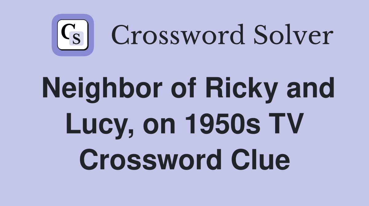 Neighbor of Ricky and Lucy, on 1950s TV Crossword Clue