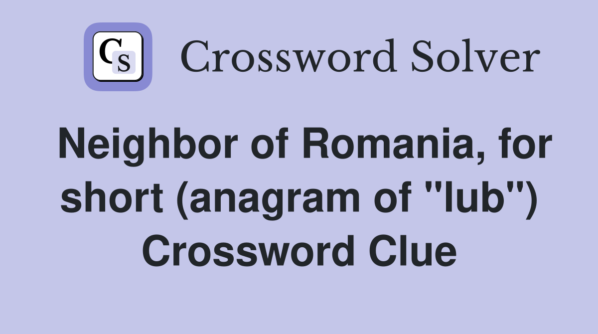Neighbor of Romania, for short (anagram of "lub") Crossword Clue