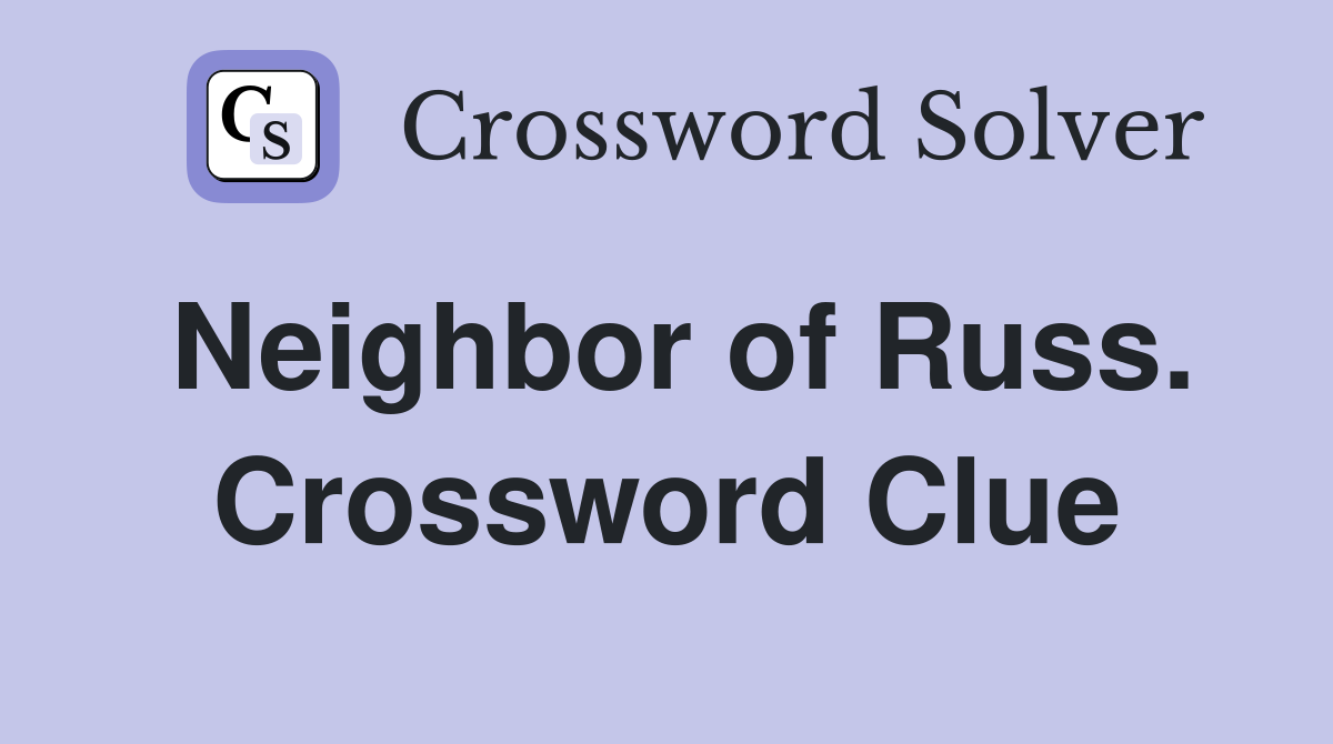 Neighbor of Russ. Crossword Clue