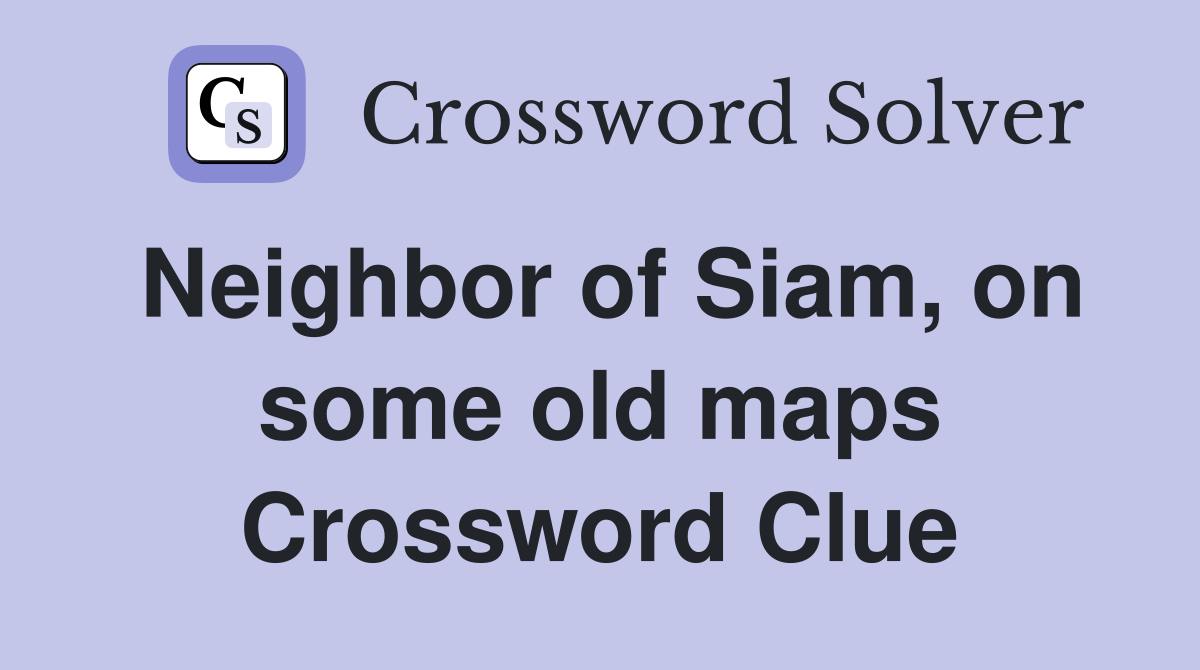 Neighbor of Siam, on some old maps Crossword Clue