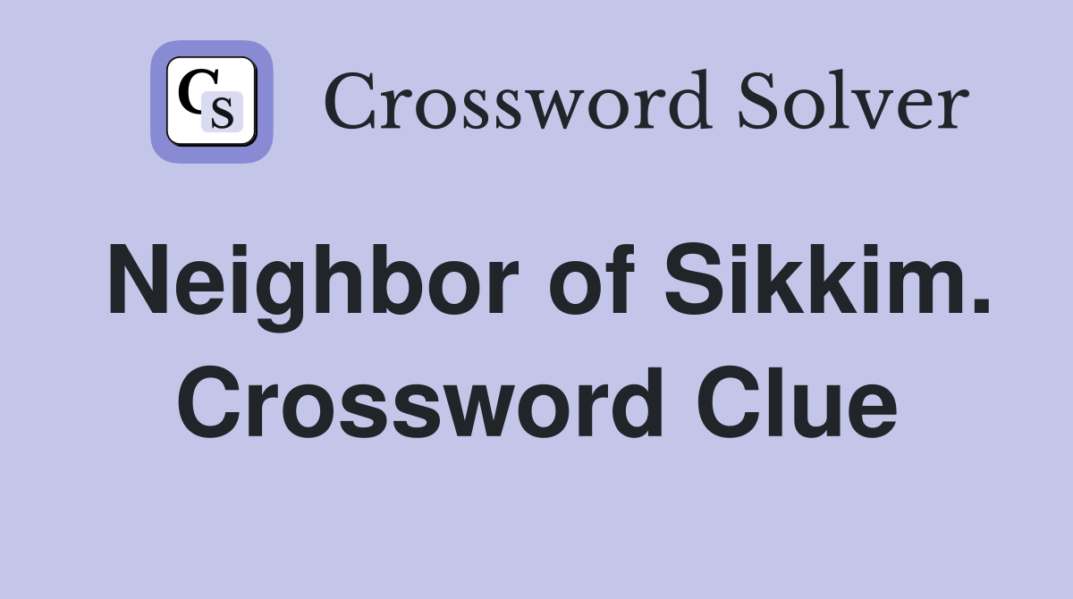 Neighbor of Sikkim. Crossword Clue