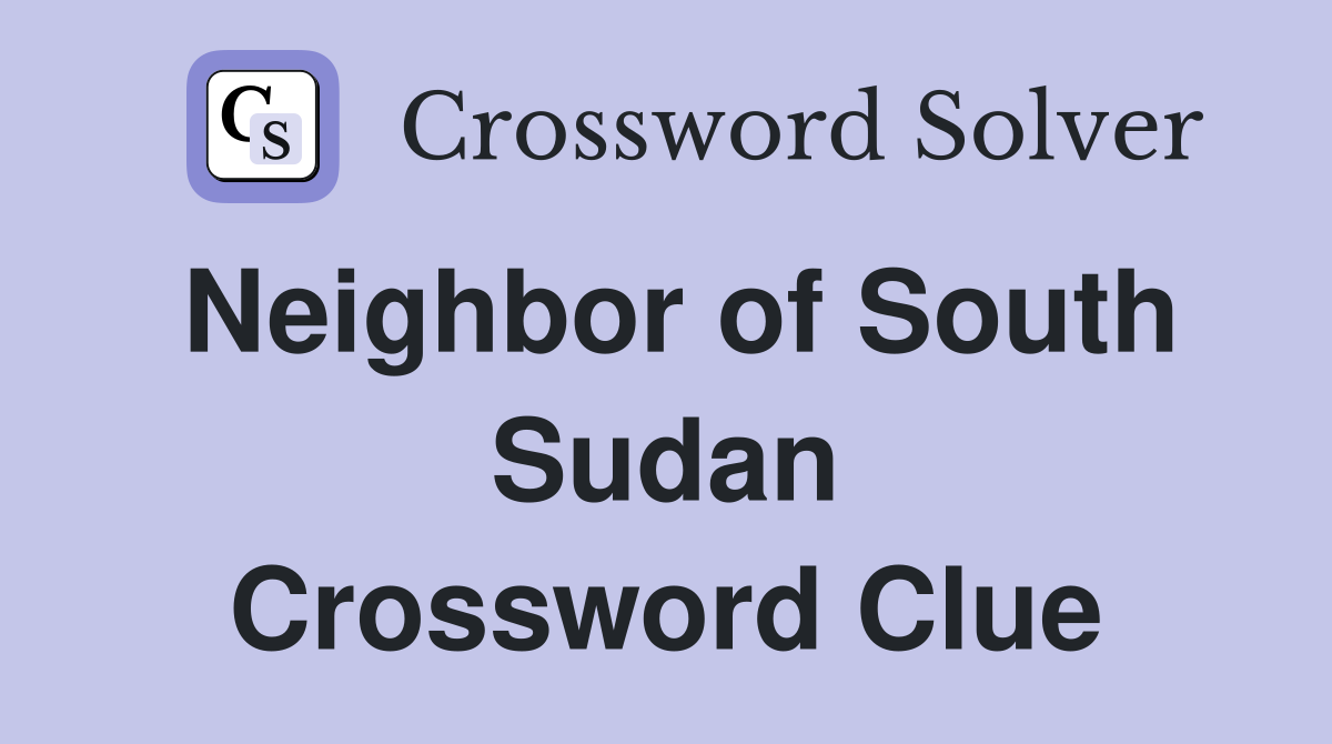 Neighbor of South Sudan Crossword Clue