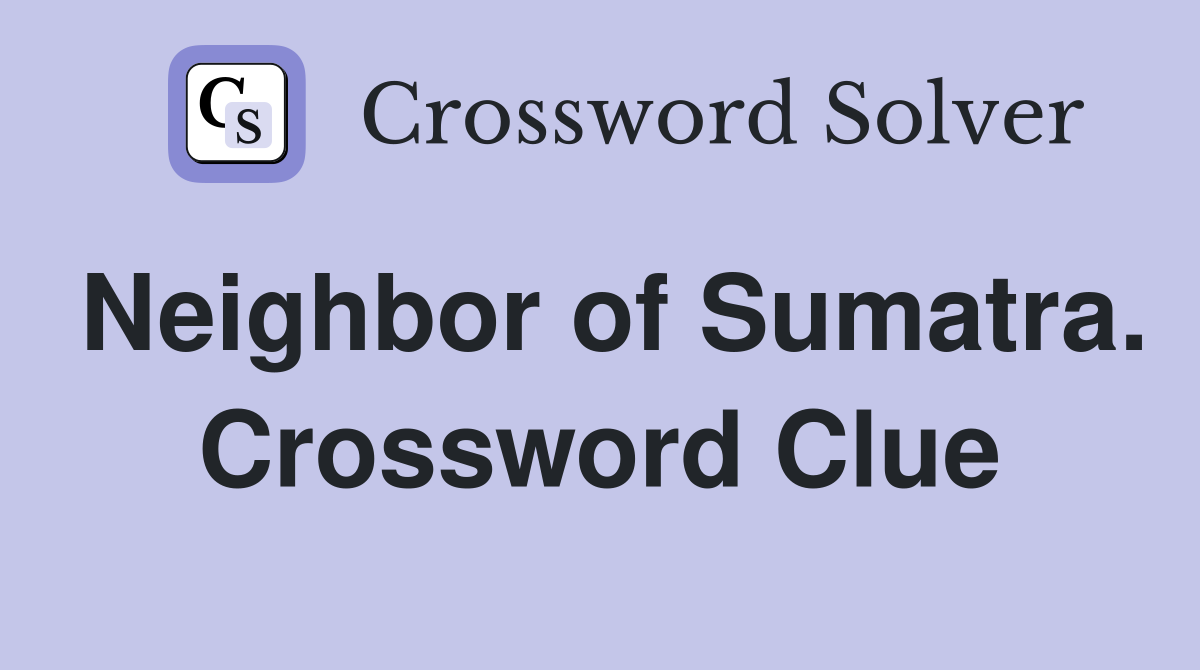 Neighbor of Sumatra. Crossword Clue