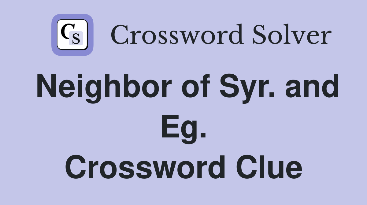 Neighbor of Syr. and Eg. Crossword Clue